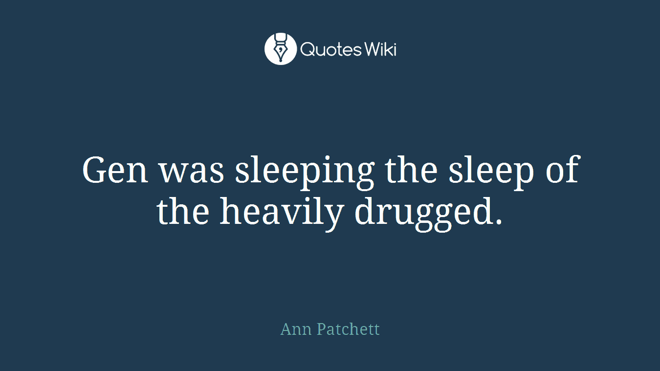 Gen was sleeping the sleep of the heavily drugged.