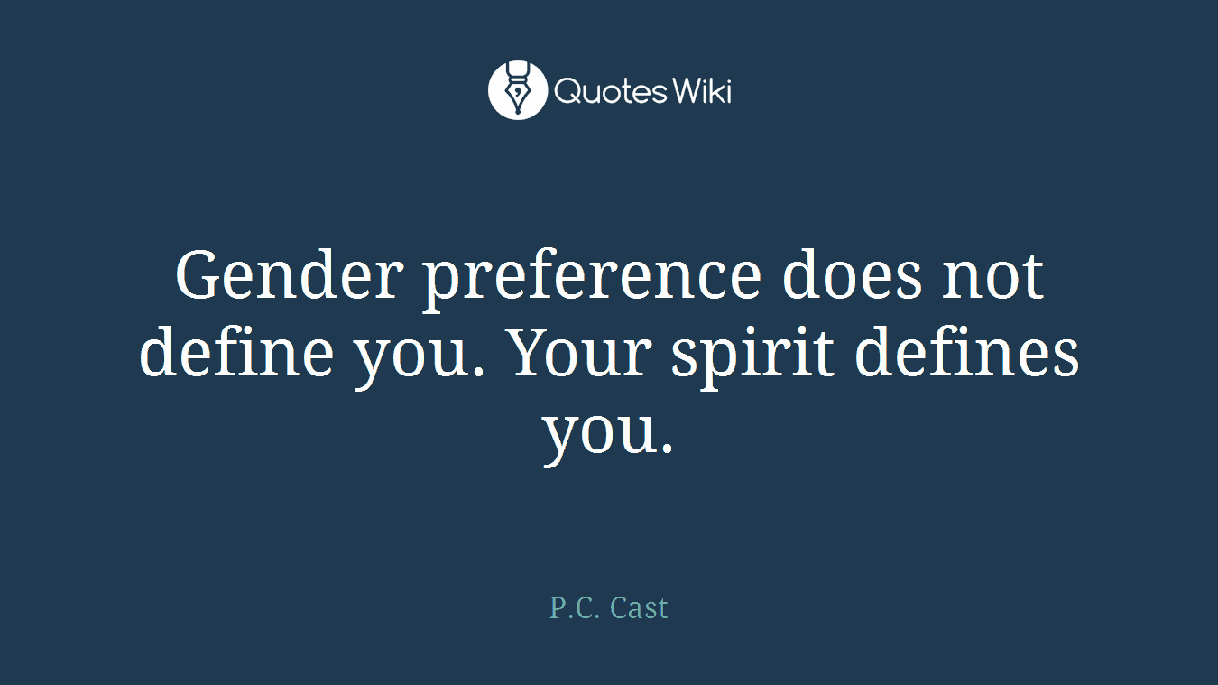 Gender preference does not define you. Your spirit defines you.