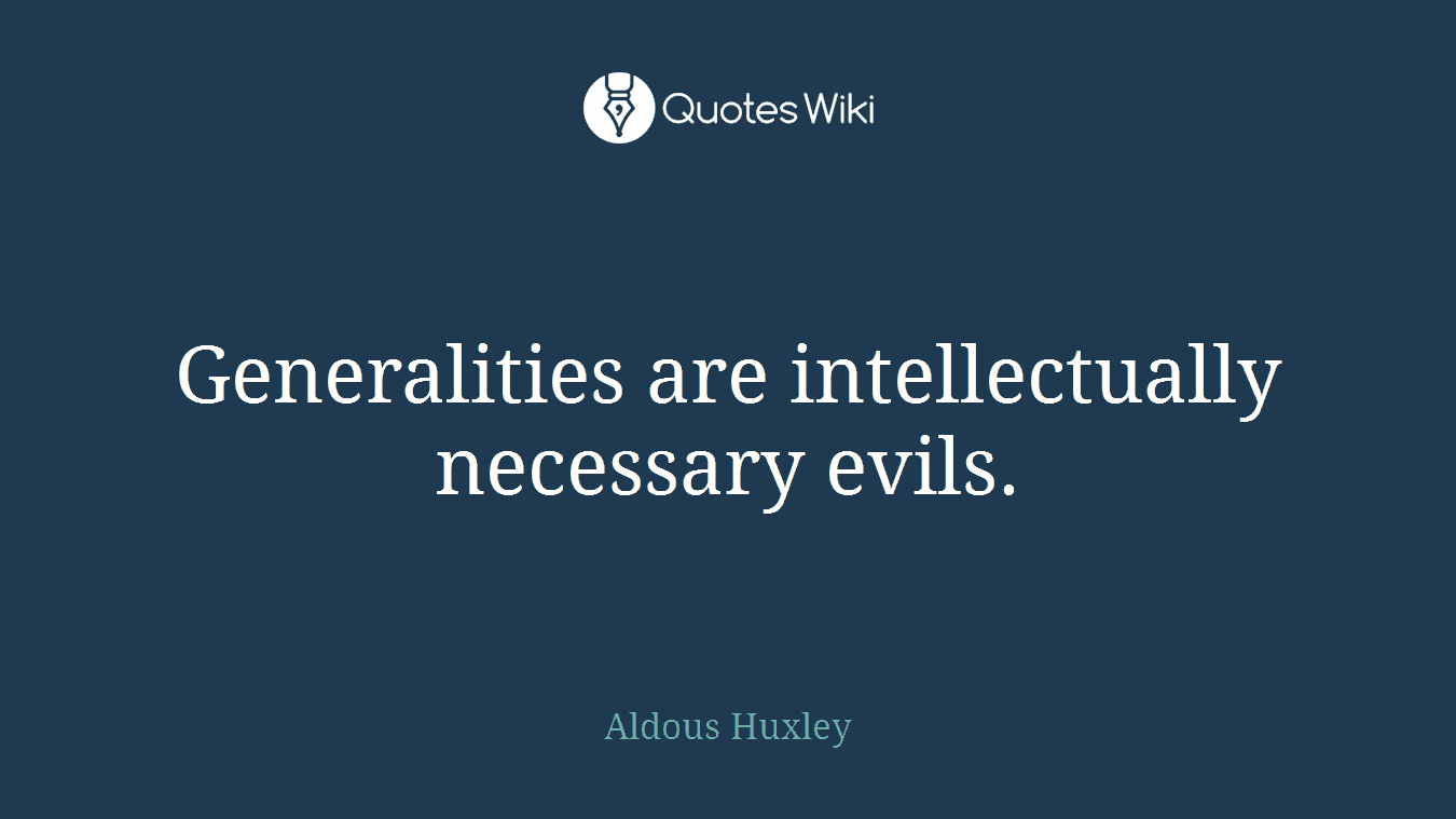 Generalities are intellectually necessary evils.