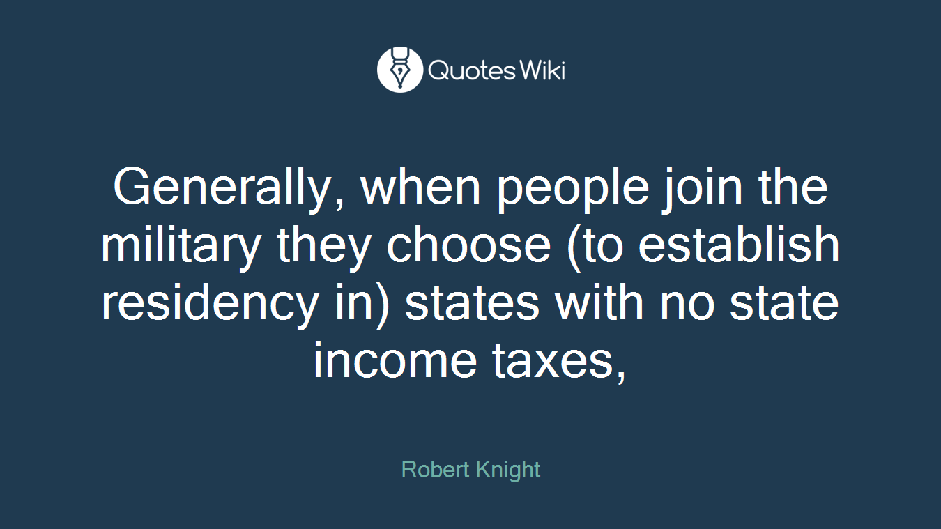 Generally, when people join the military they choose (to establish residency in) states with no state income taxes,