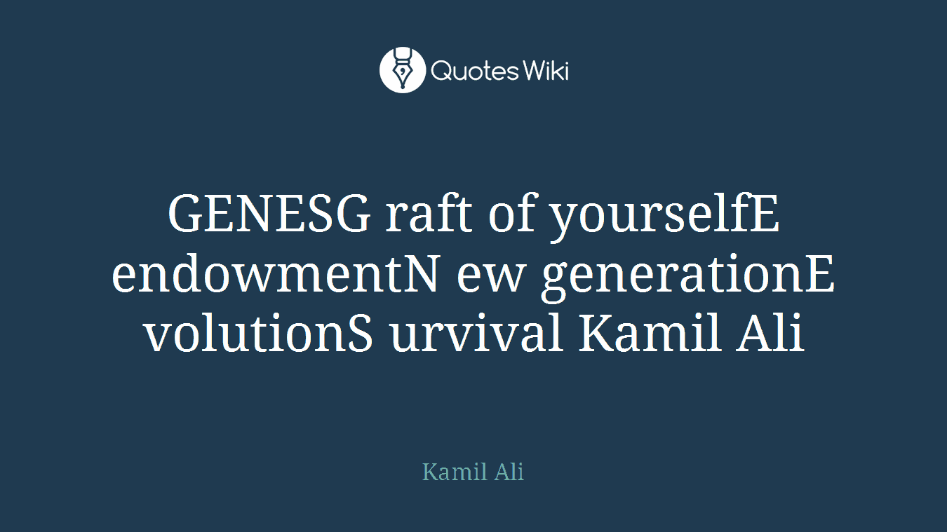 GENESG raft of yourselfE endowmentN ew generationE volutionS urvival Kamil Ali