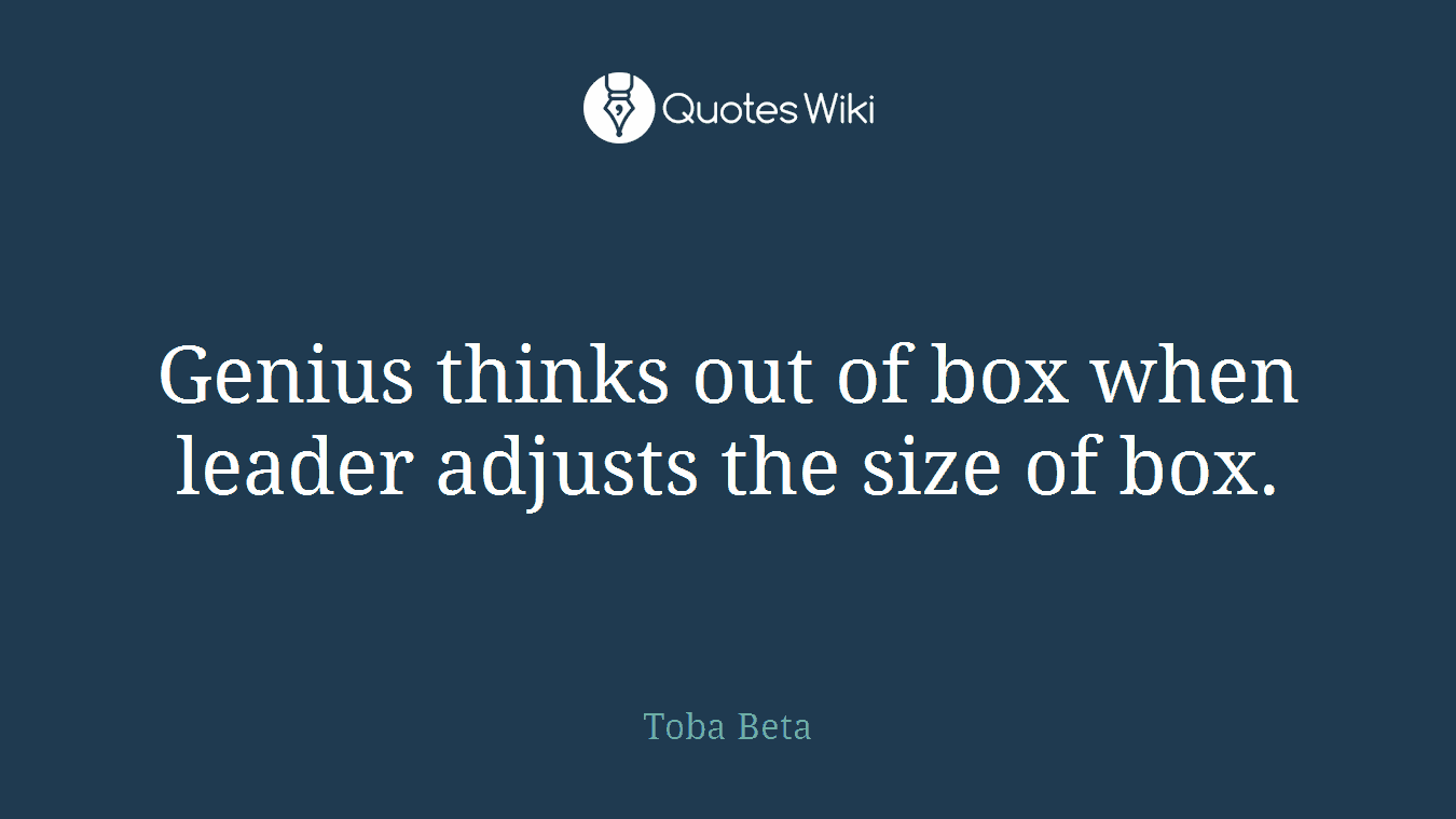Genius thinks out of box when leader adjusts the size of box.