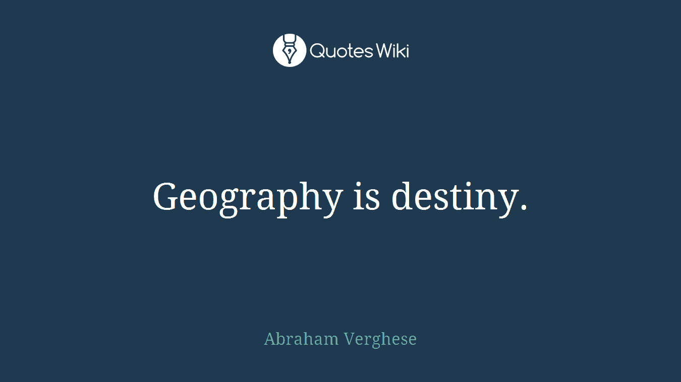 Geography is destiny.