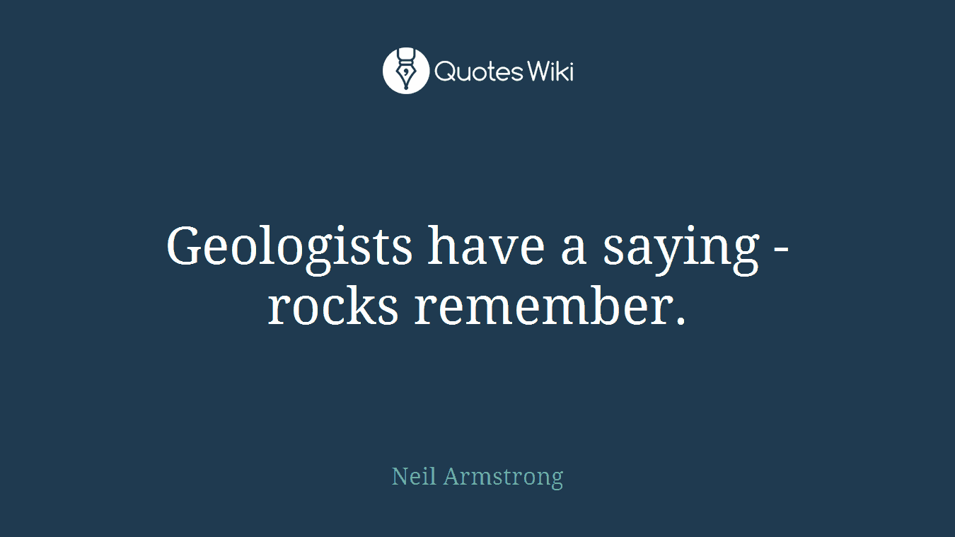 Geologists have a saying - rocks remember.
