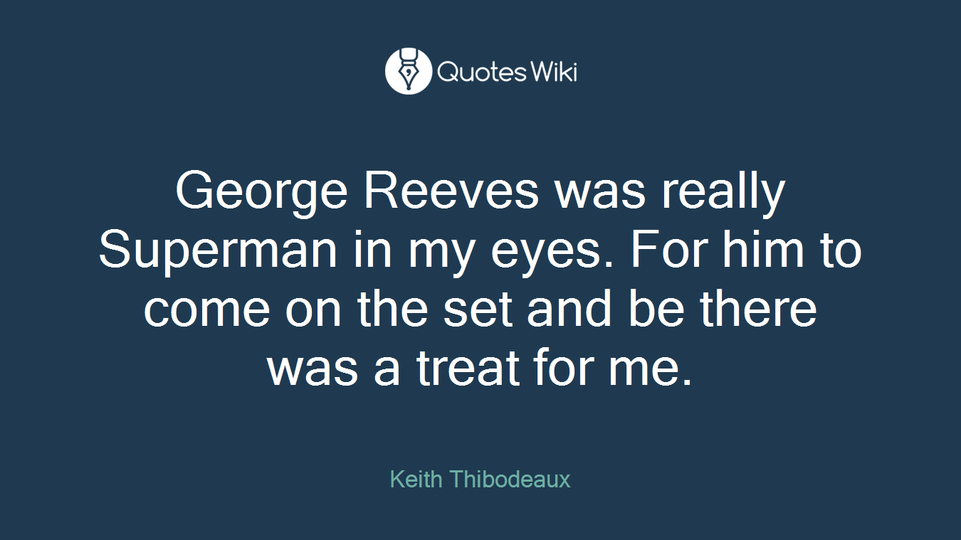 George Reeves was really Superman in my eyes. For him to come on the set and be there was a treat for me.
