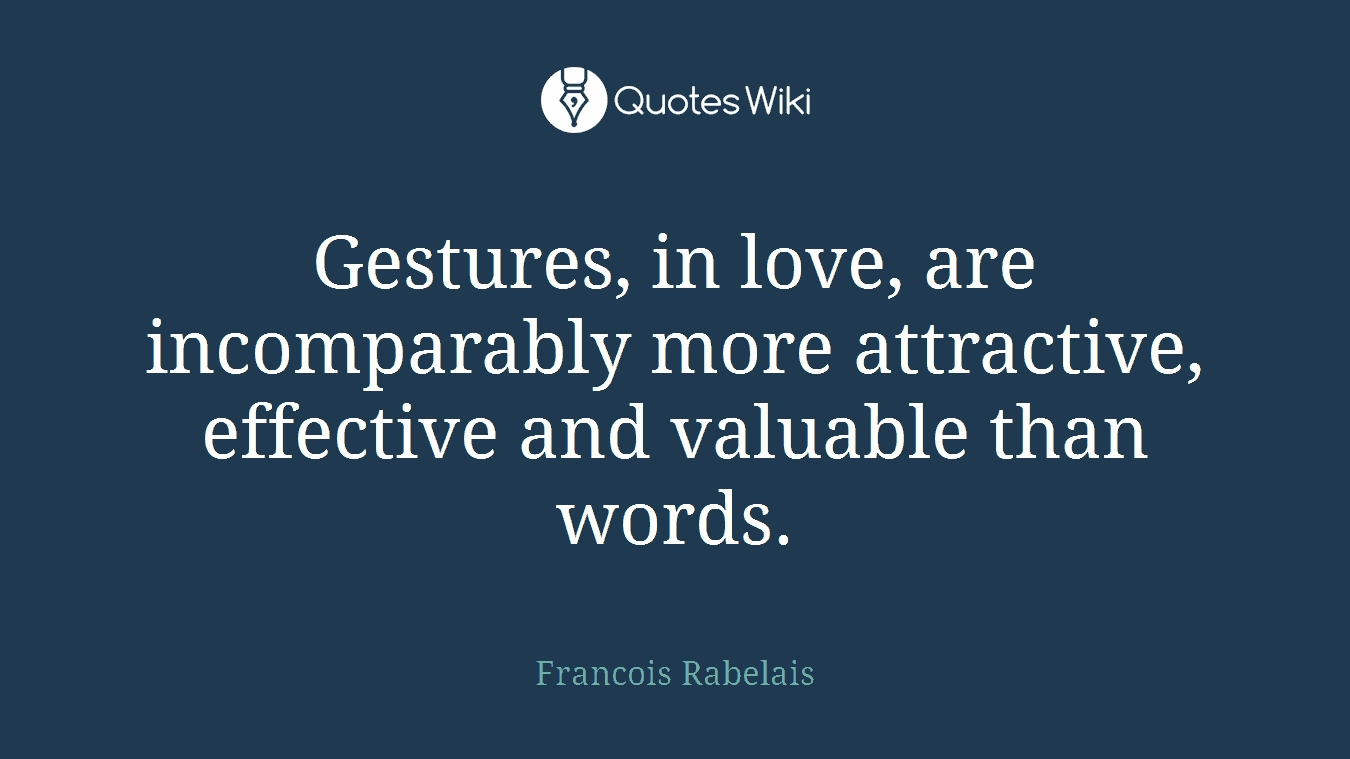 Gestures, in love, are incomparably more attractive, effective and valuable than words.