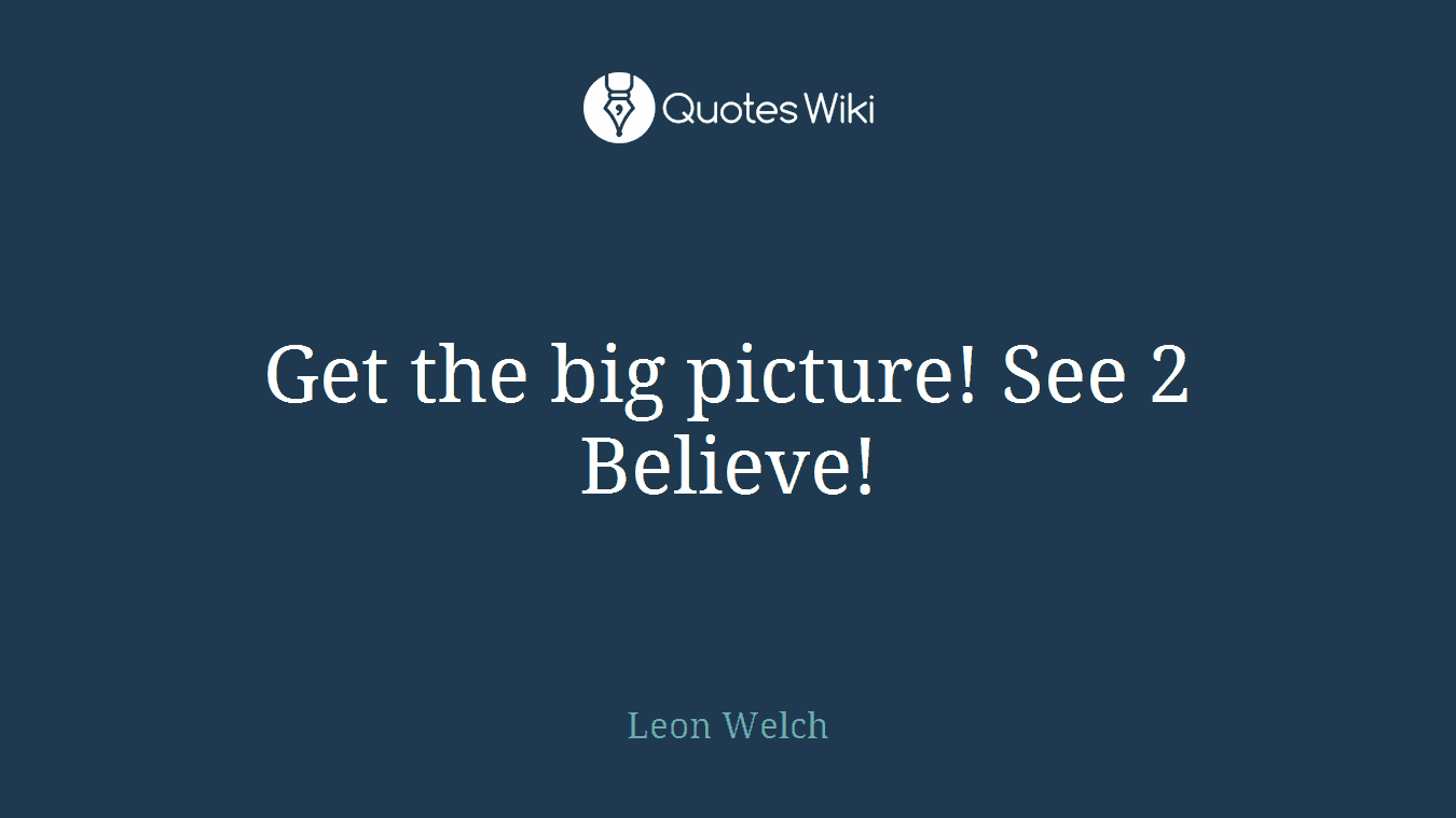Get the big picture! See 2 Believe!