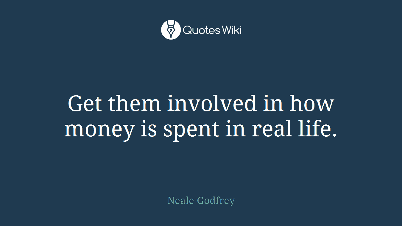 Get them involved in how money is spent in real life.