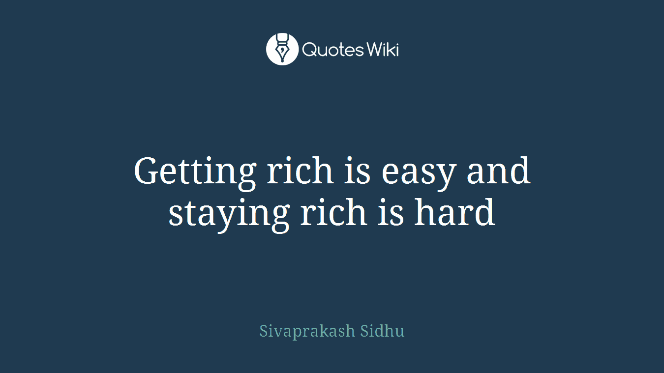 Getting rich is easy and staying rich is hard