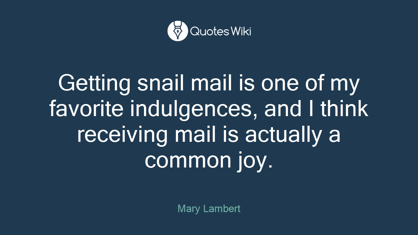 Getting snail mail is one of my favorite indulgences, and I think receiving mail is actually a common joy.