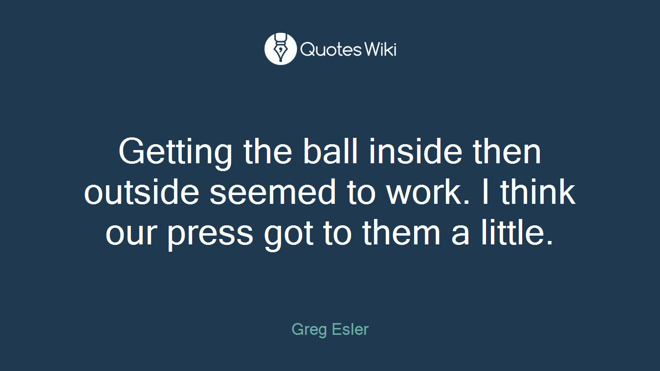 Getting the ball inside then outside seemed to work. I think our press got to them a little.