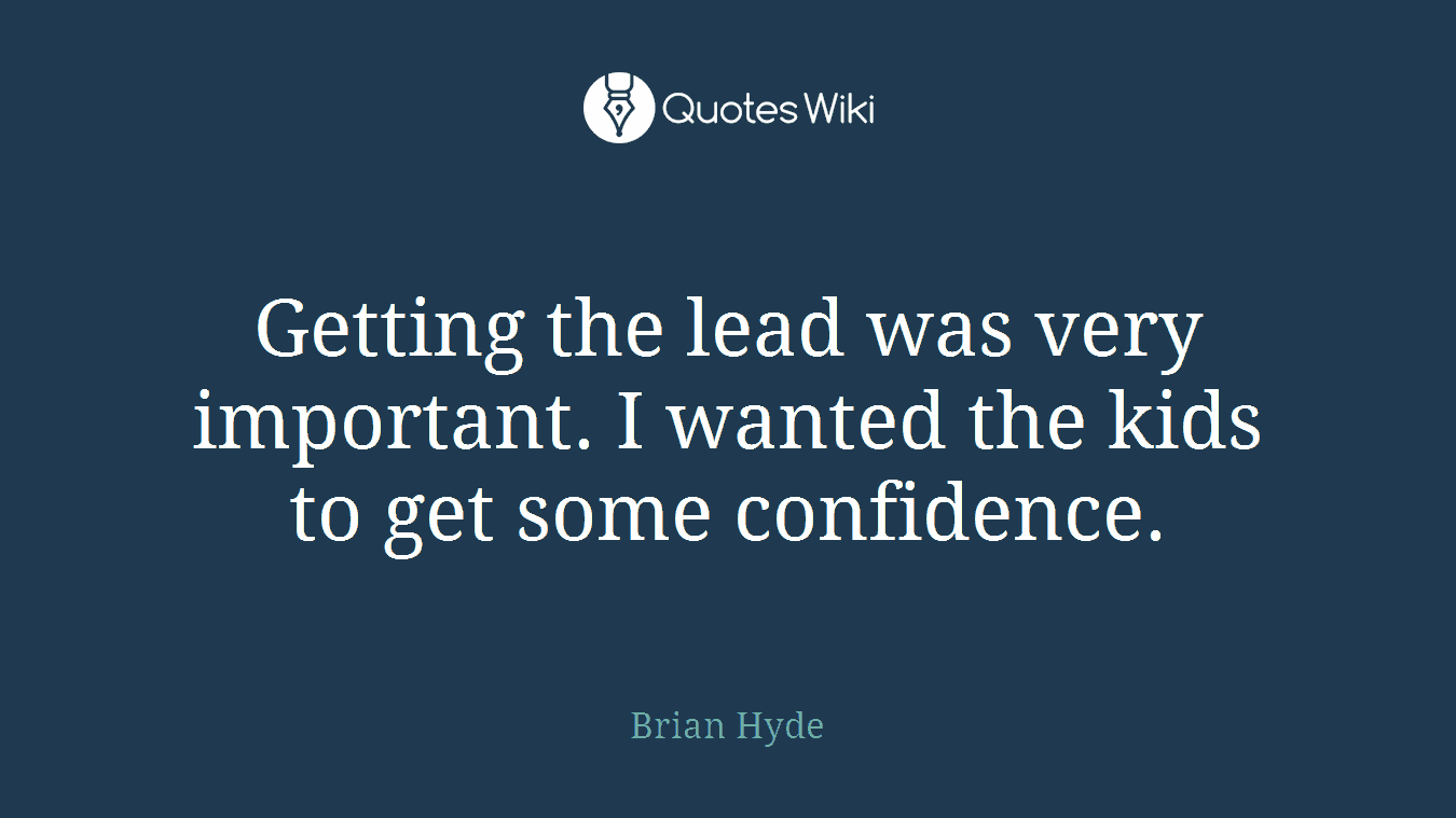 Getting the lead was very important. I wanted the kids to get some confidence.