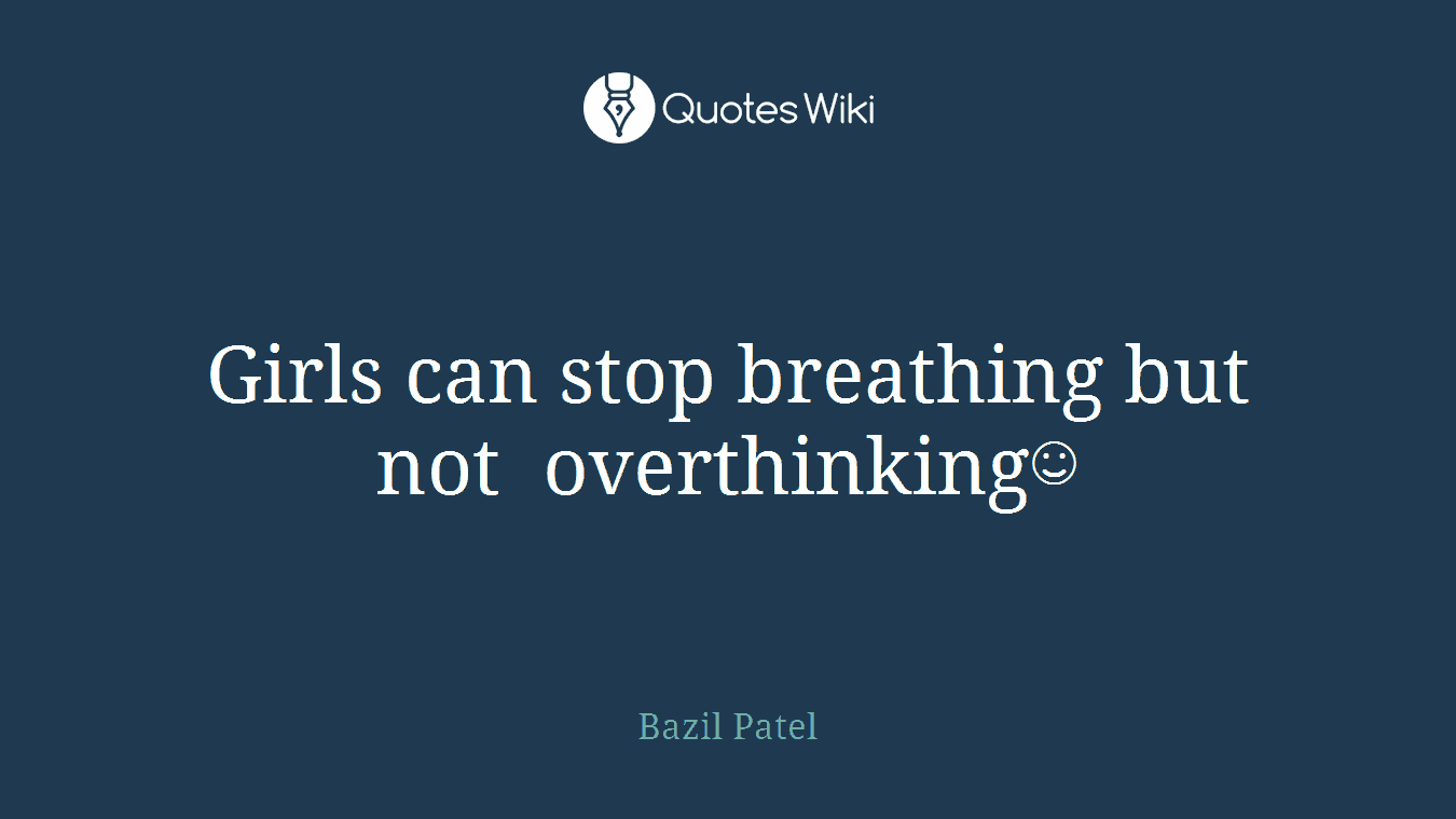 Girls can stop breathing but not overthinking☺