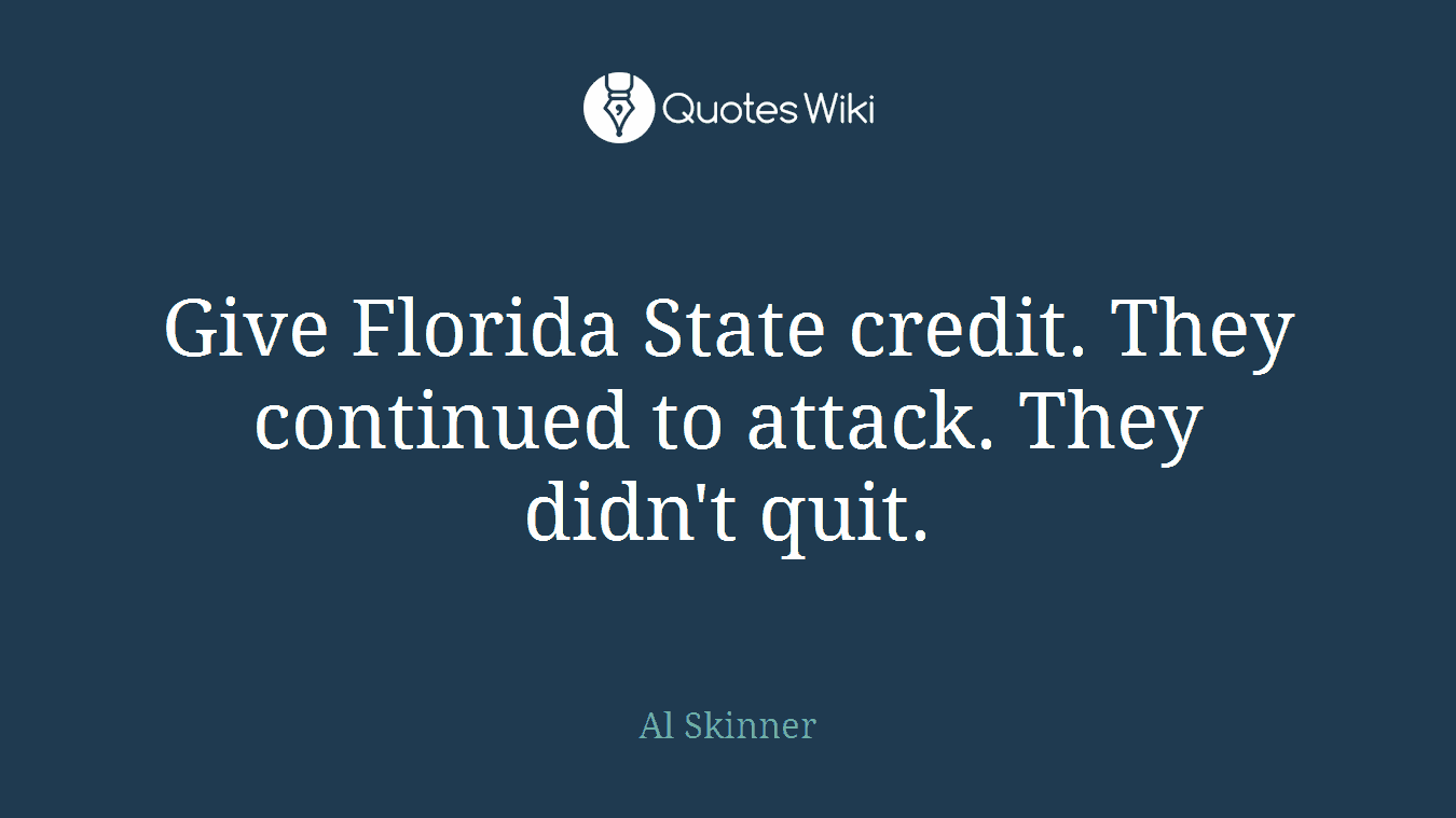 Give Florida State credit. They continued to attack. They didn't quit.