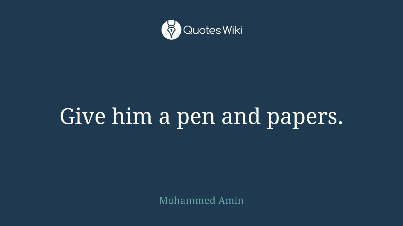 Give him a pen and papers.