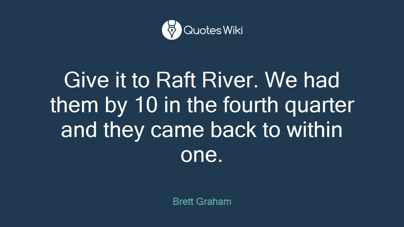 Give it to Raft River. We had them by 10 in the fourth quarter and they came back to within one.
