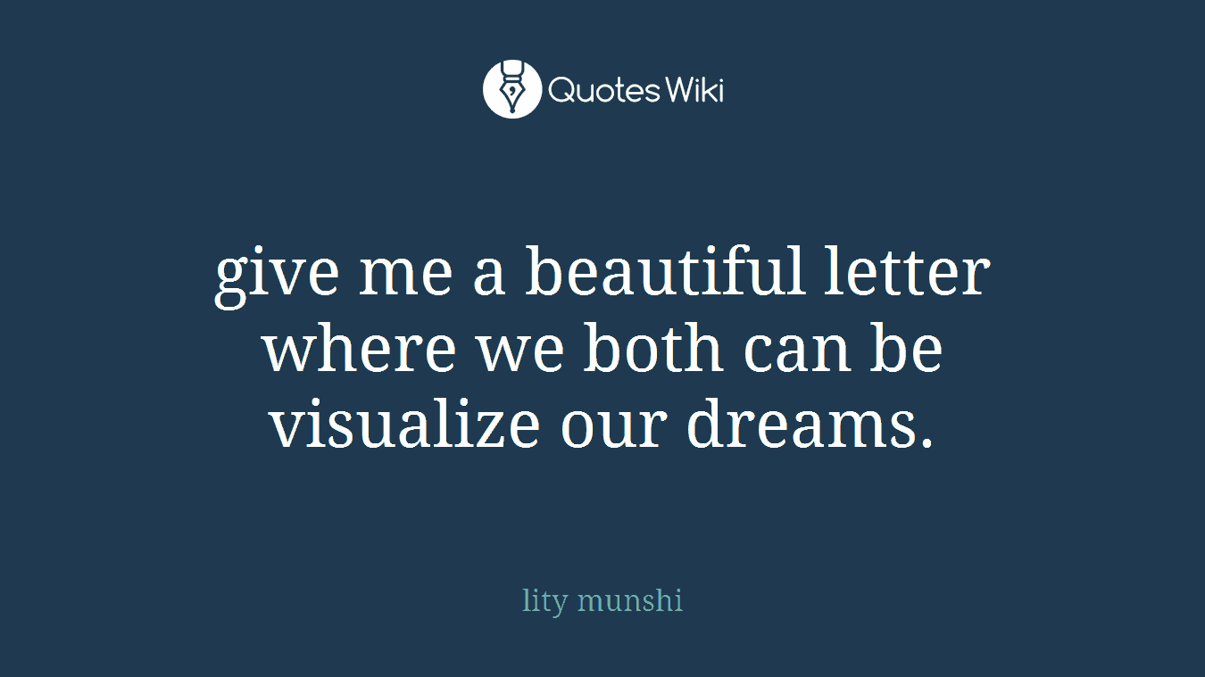 give me a beautiful letter where we both can be visualize our dreams.
