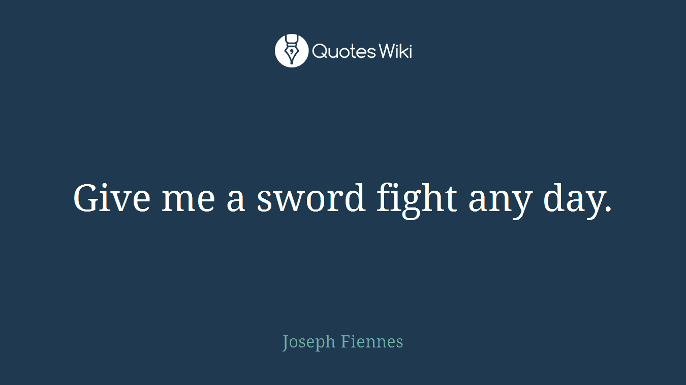 Give me a sword fight any day.