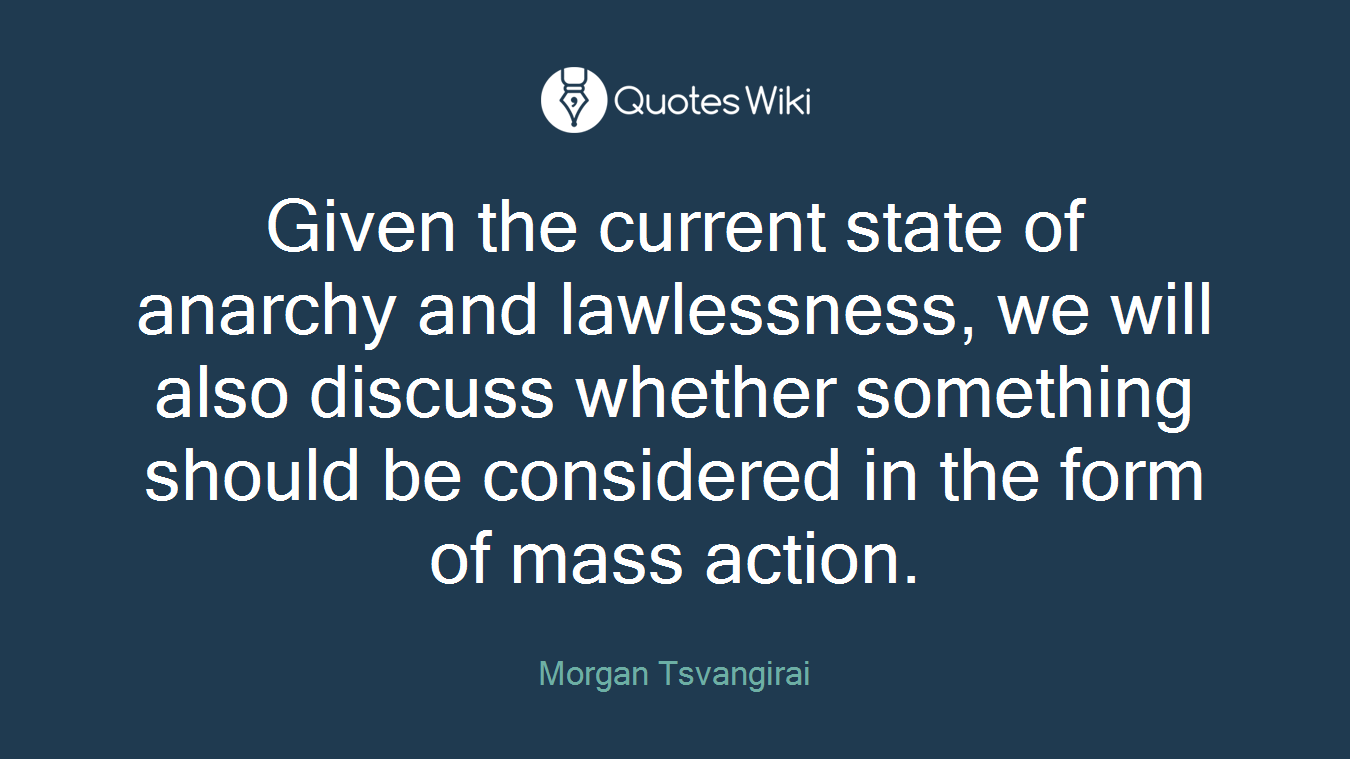 Given the current state of anarchy and lawlessness, we will also discuss whether something should be considered in the form of mass action.