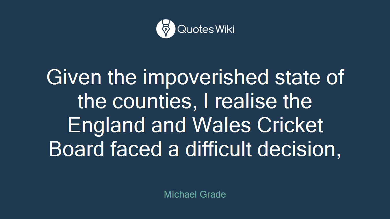 Given the impoverished state of the counties, I realise the England and Wales Cricket Board faced a difficult decision,