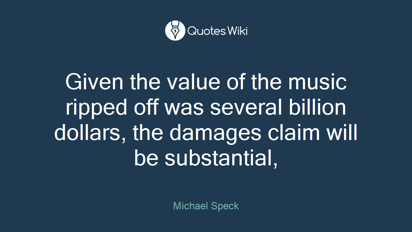 Given the value of the music ripped off was several billion dollars, the damages claim will be substantial,