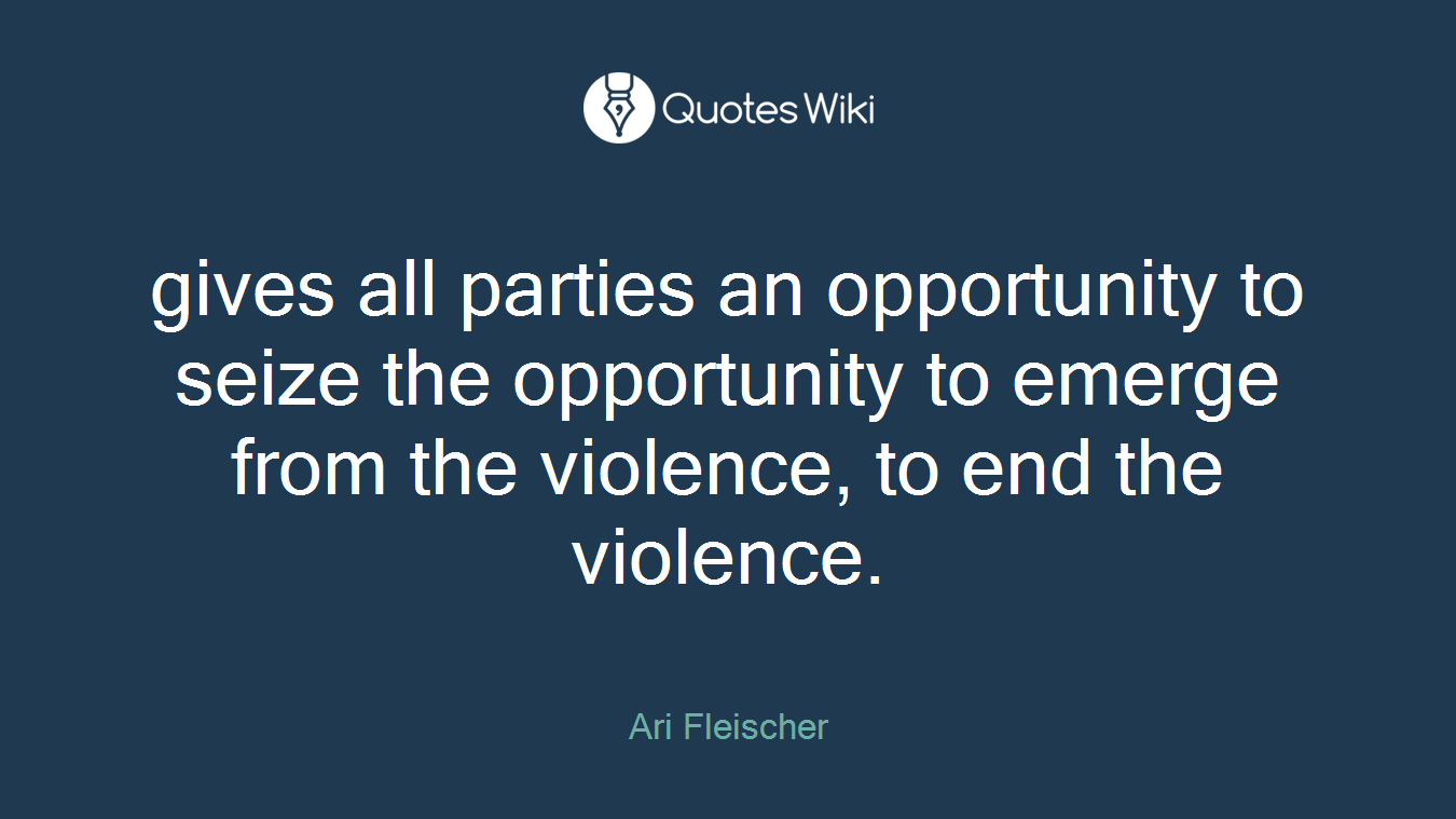 gives all parties an opportunity to seize the opportunity to emerge from the violence, to end the violence.