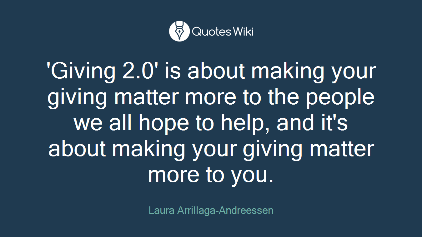 'Giving 2.0' is about making your giving matter more to the people we all hope to help, and it's about making your giving matter more to you.
