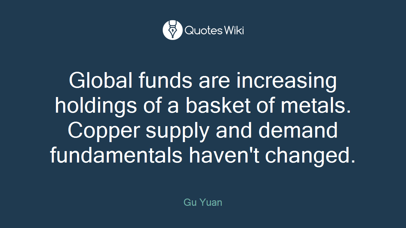Global funds are increasing holdings of a basket of metals. Copper supply and demand fundamentals haven't changed.