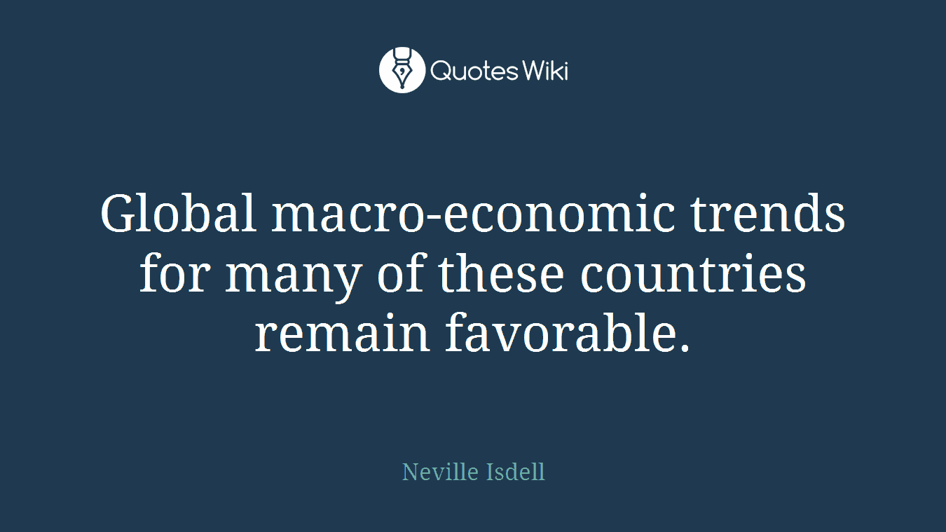 Global macro-economic trends for many of these countries remain favorable.
