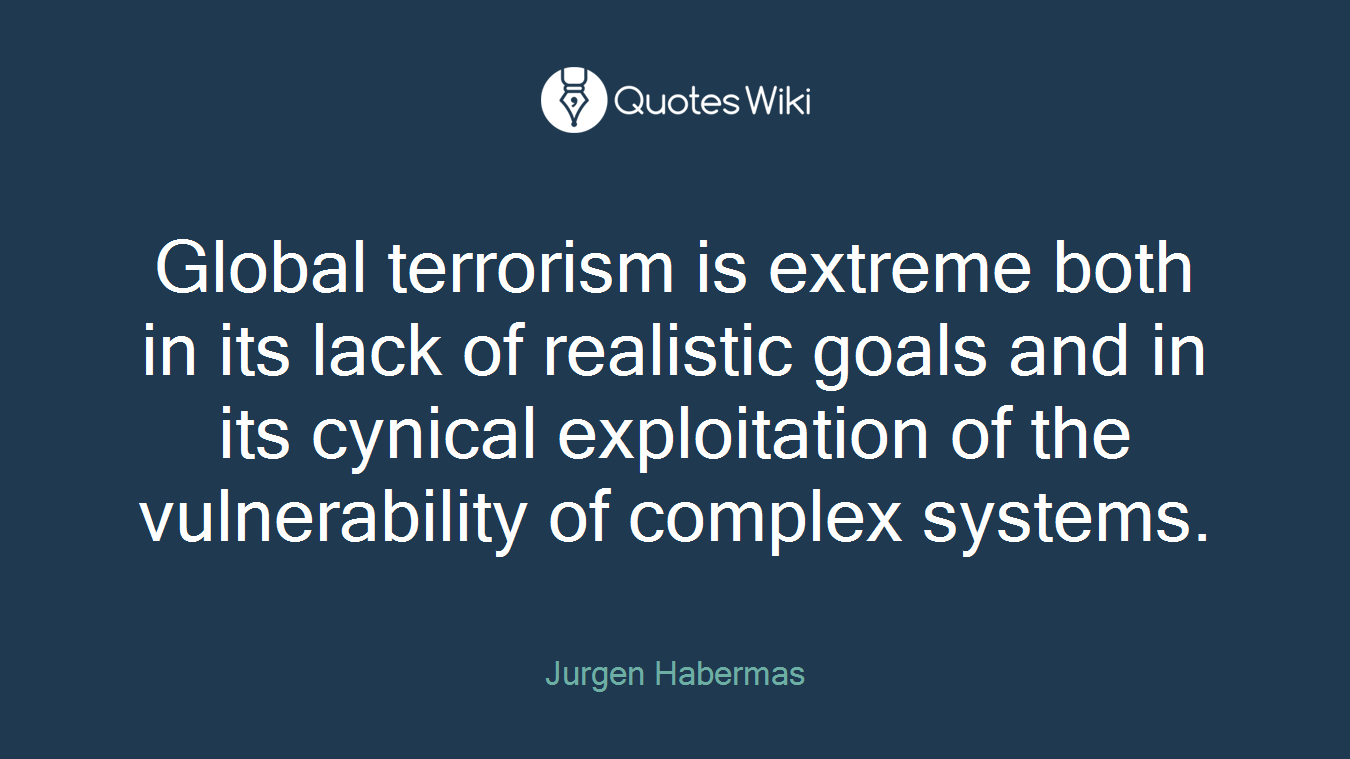 Global terrorism is extreme both in its lack of realistic goals and in its cynical exploitation of the vulnerability of complex systems.