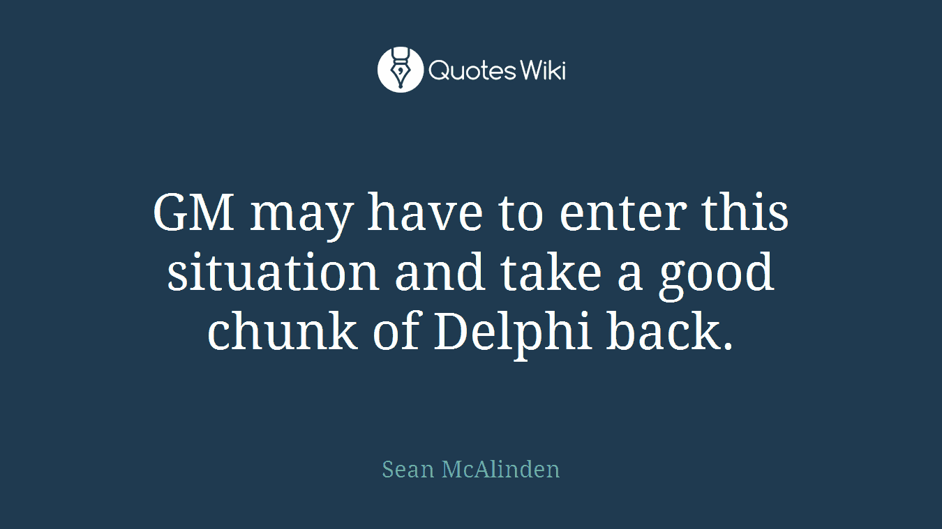 GM may have to enter this situation and take a good chunk of Delphi back.