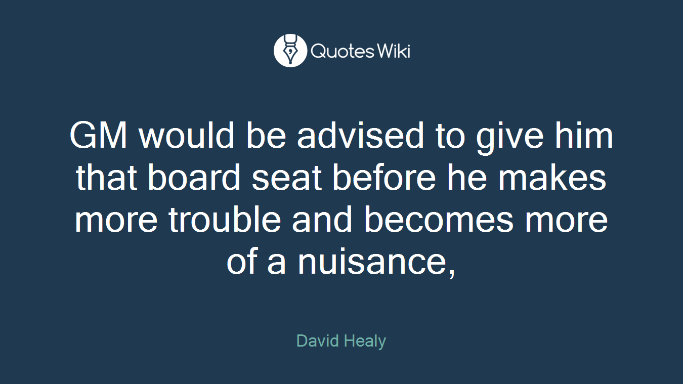 GM would be advised to give him that board seat before he makes more trouble and becomes more of a nuisance,