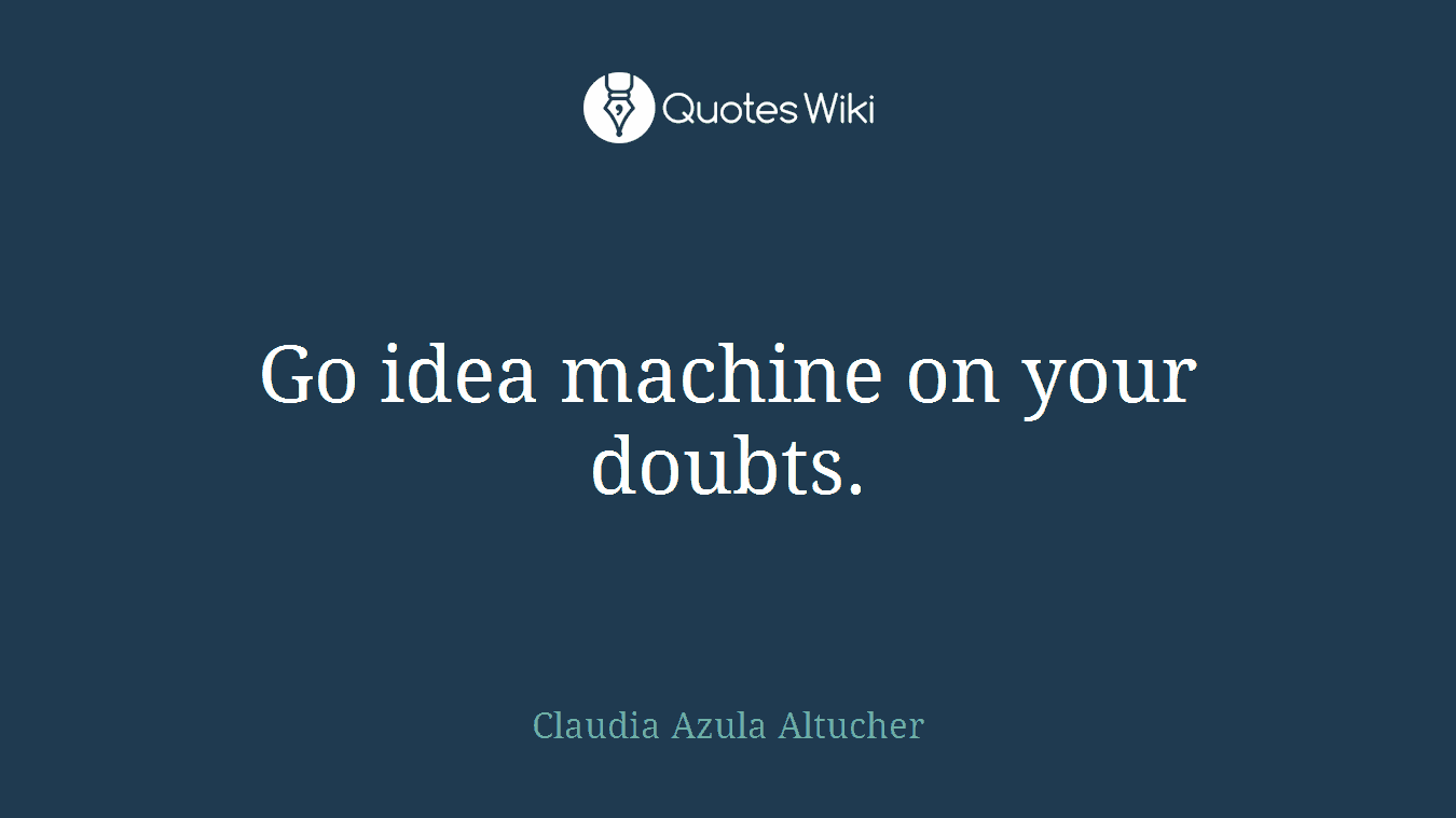 Go idea machine on your doubts.