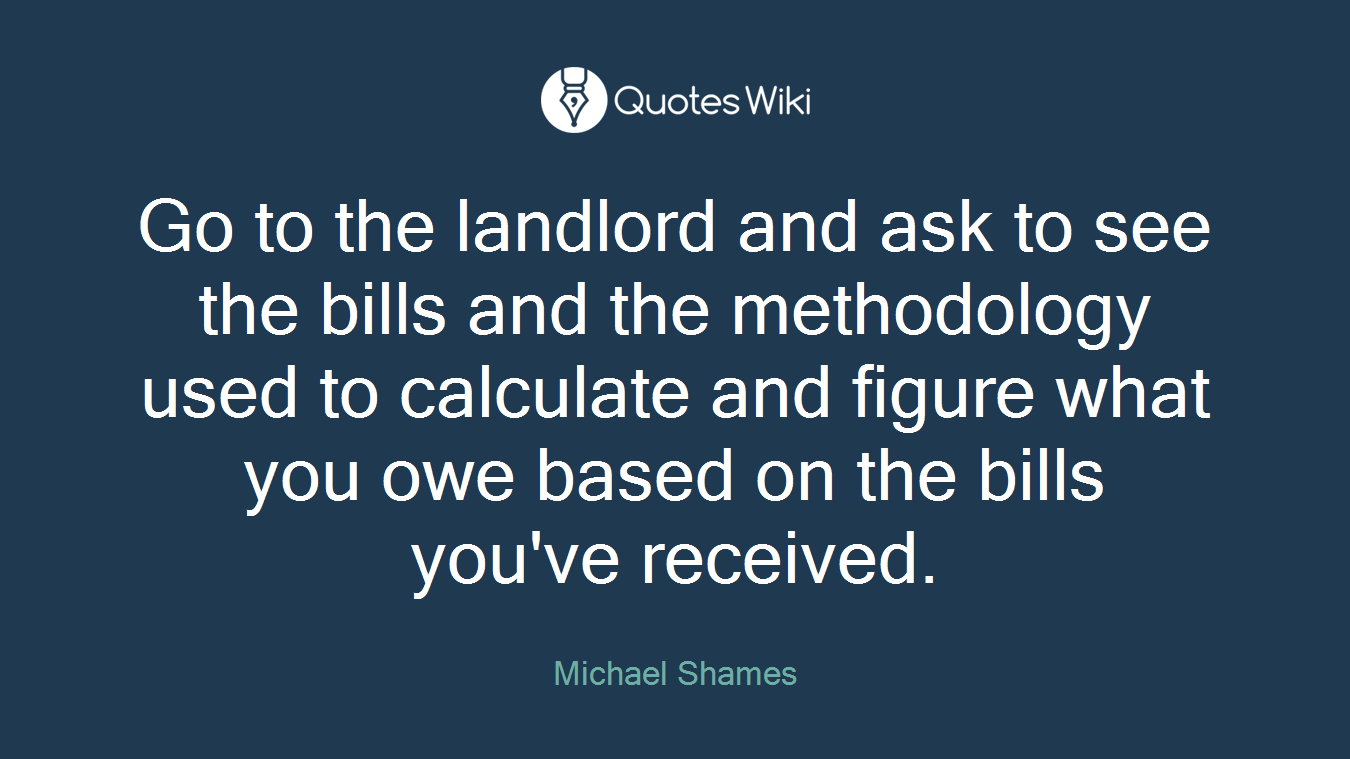 Go to the landlord and ask to see the bills and the methodology used to calculate and figure what you owe based on the bills you've received.