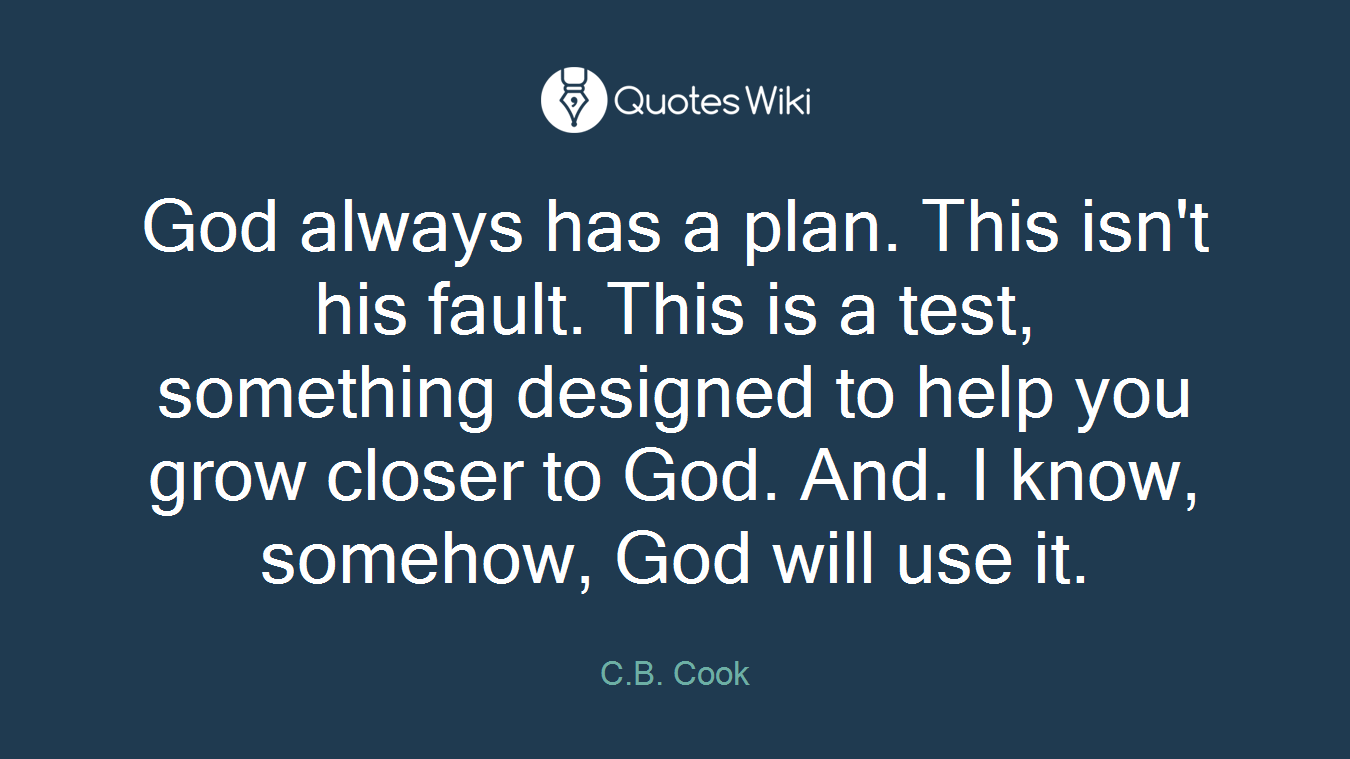 God always has a plan. This isn't his fault. This is a test, something designed to help you grow closer to God. And. I know, somehow, God will use it.