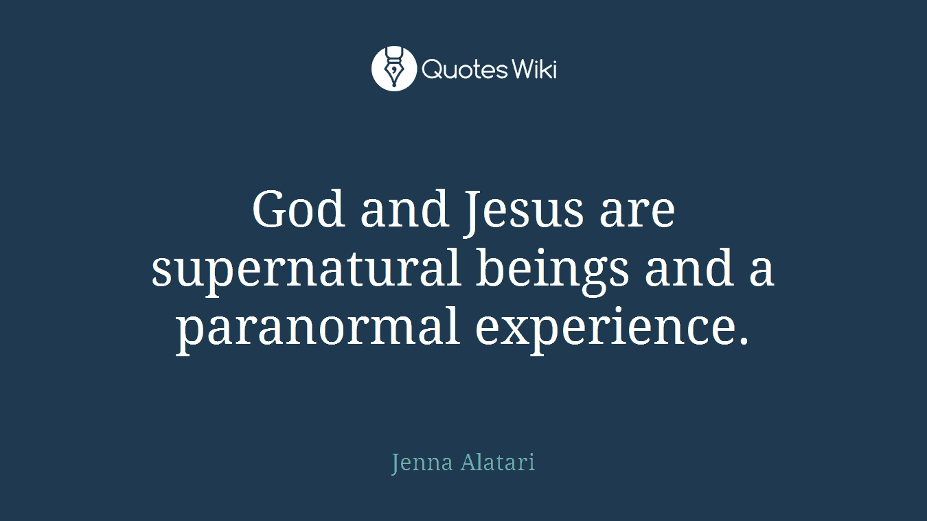 God and Jesus are supernatural beings and a paranormal experience.