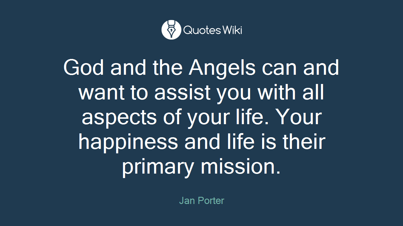 God and the Angels can and want to assist you with all aspects of your life. Your happiness and life is their primary mission.