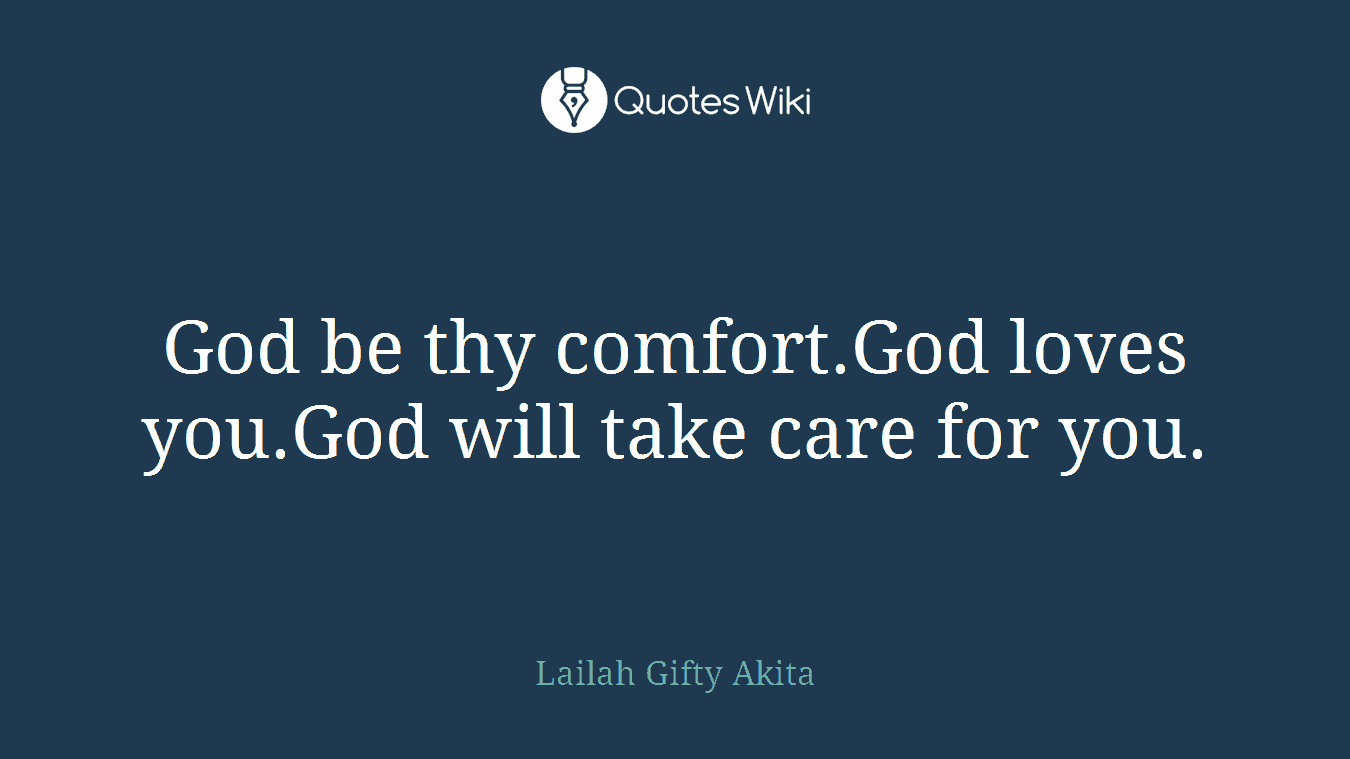 God be thy comfort.God loves you.God will take care for you.