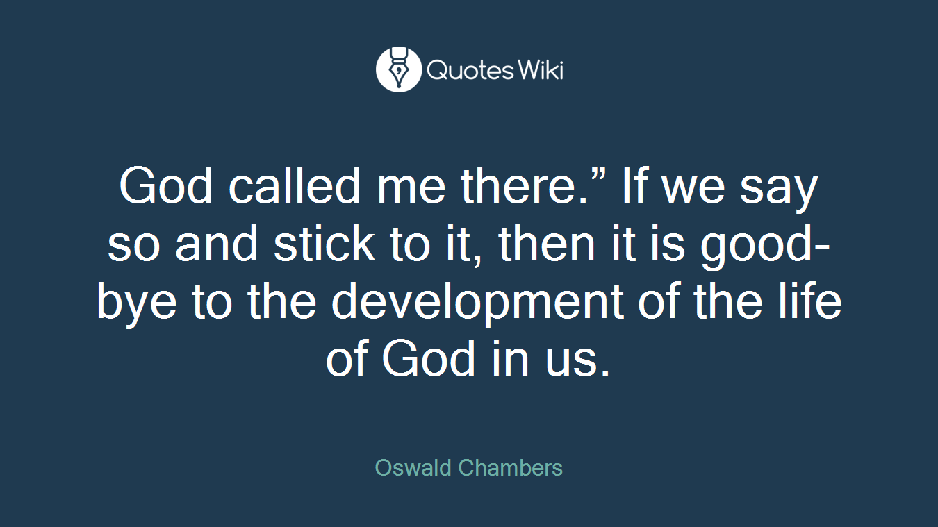 God called me there.” If we say so and stick to it, then it is good-bye to the development of the life of God in us.