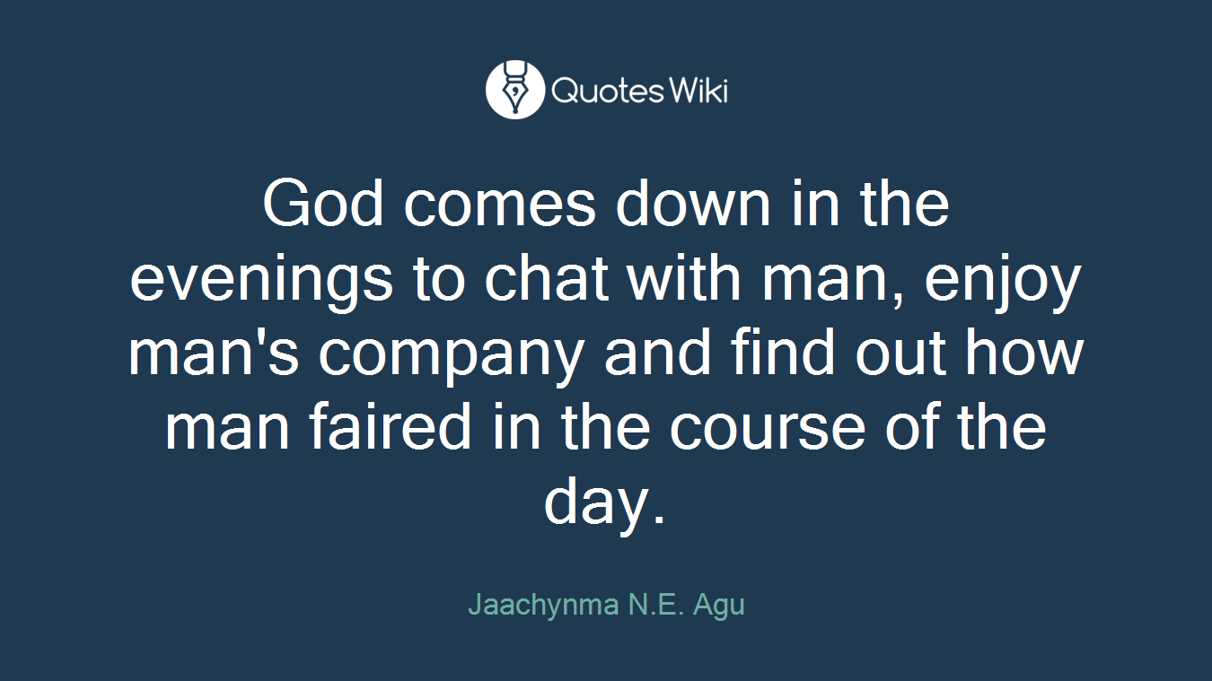 God comes down in the evenings to chat with man, enjoy man's company and find out how man faired in the course of the day.