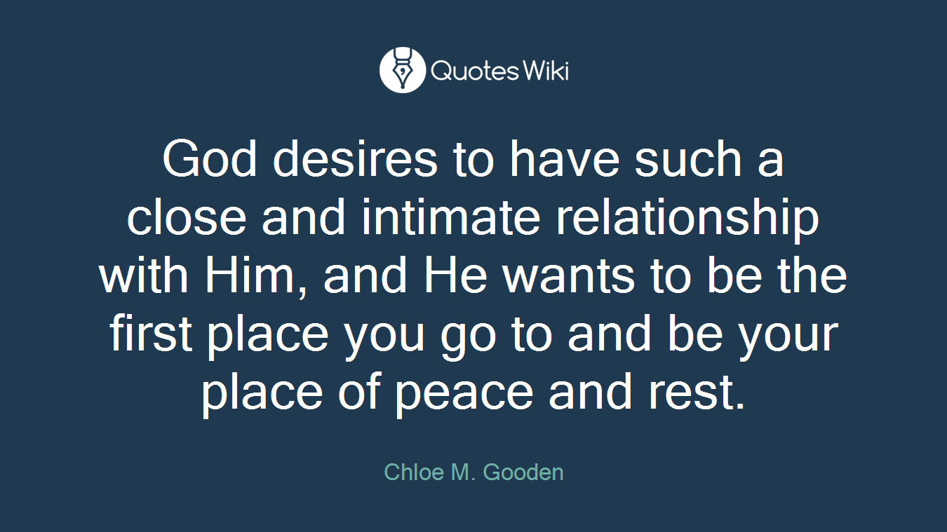 God desires to have such a close and intimate relationship with Him, and He wants to be the first place you go to and be your place of peace and rest.
