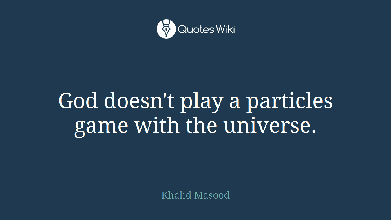 God doesn't play a particles game with the universe.