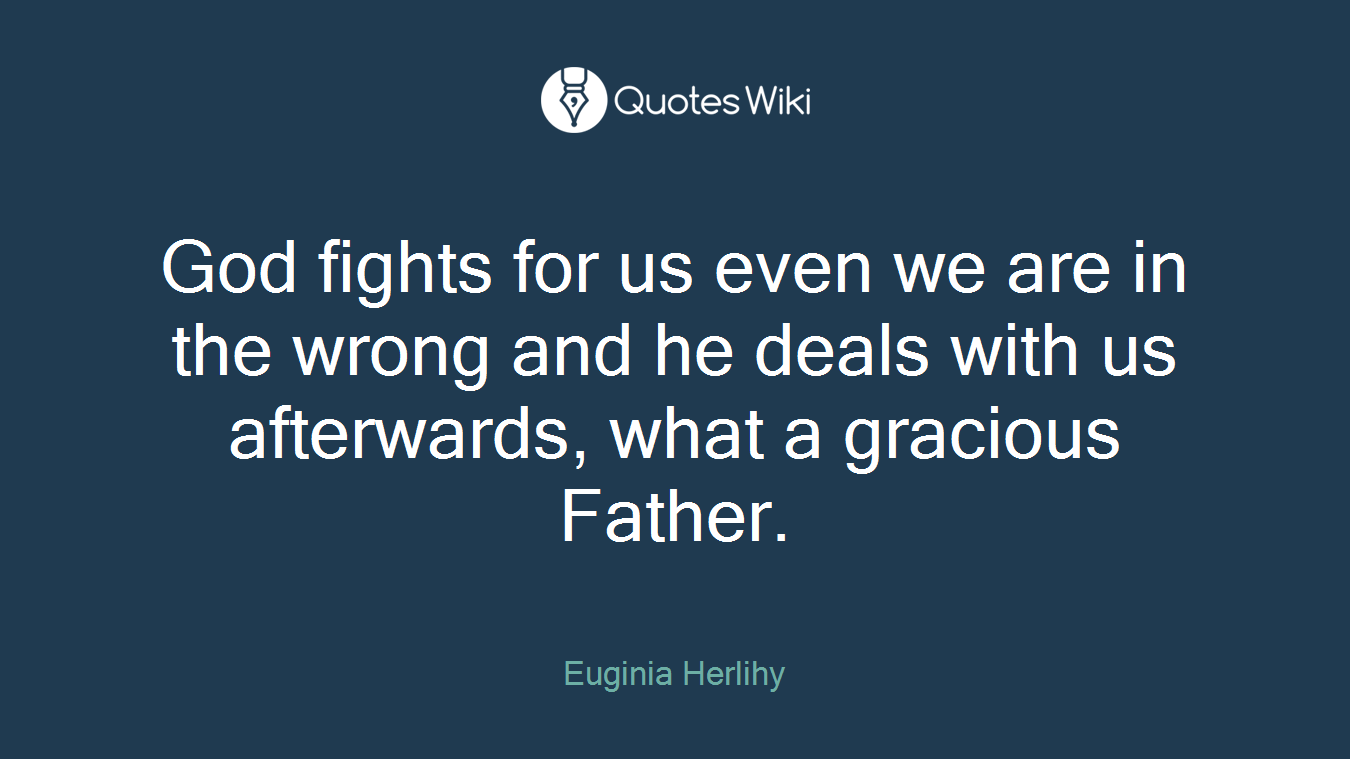 God fights for us even we are in the wrong and he deals with us afterwards, what a gracious Father.