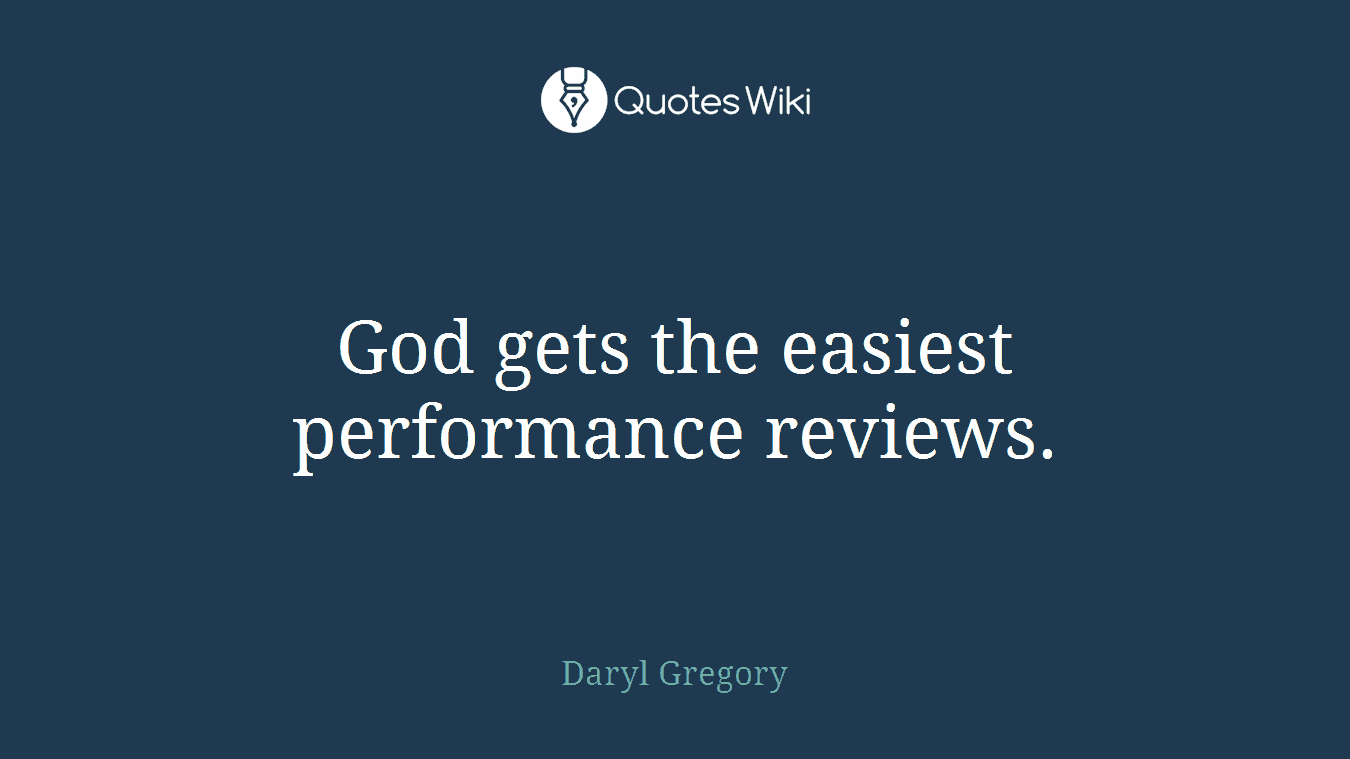 God gets the easiest performance reviews.