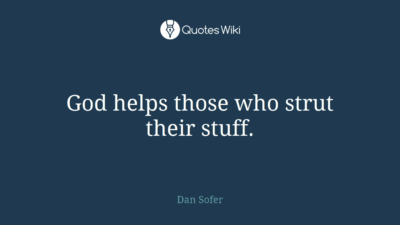 God helps those who strut their stuff.
