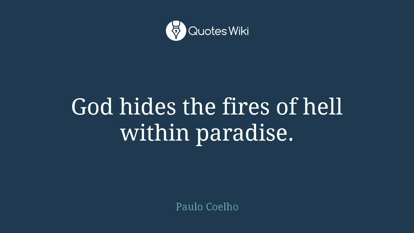 God hides the fires of hell within paradise.