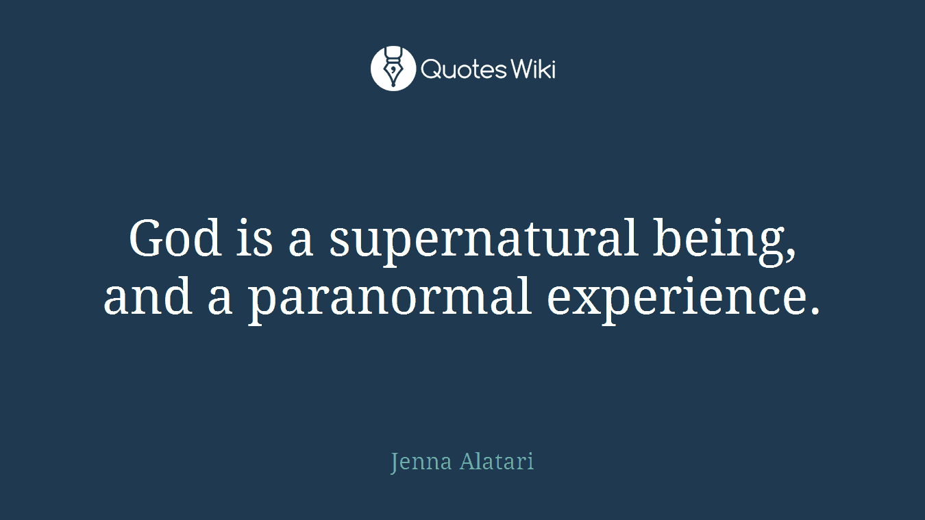 God is a supernatural being, and a paranormal experience.