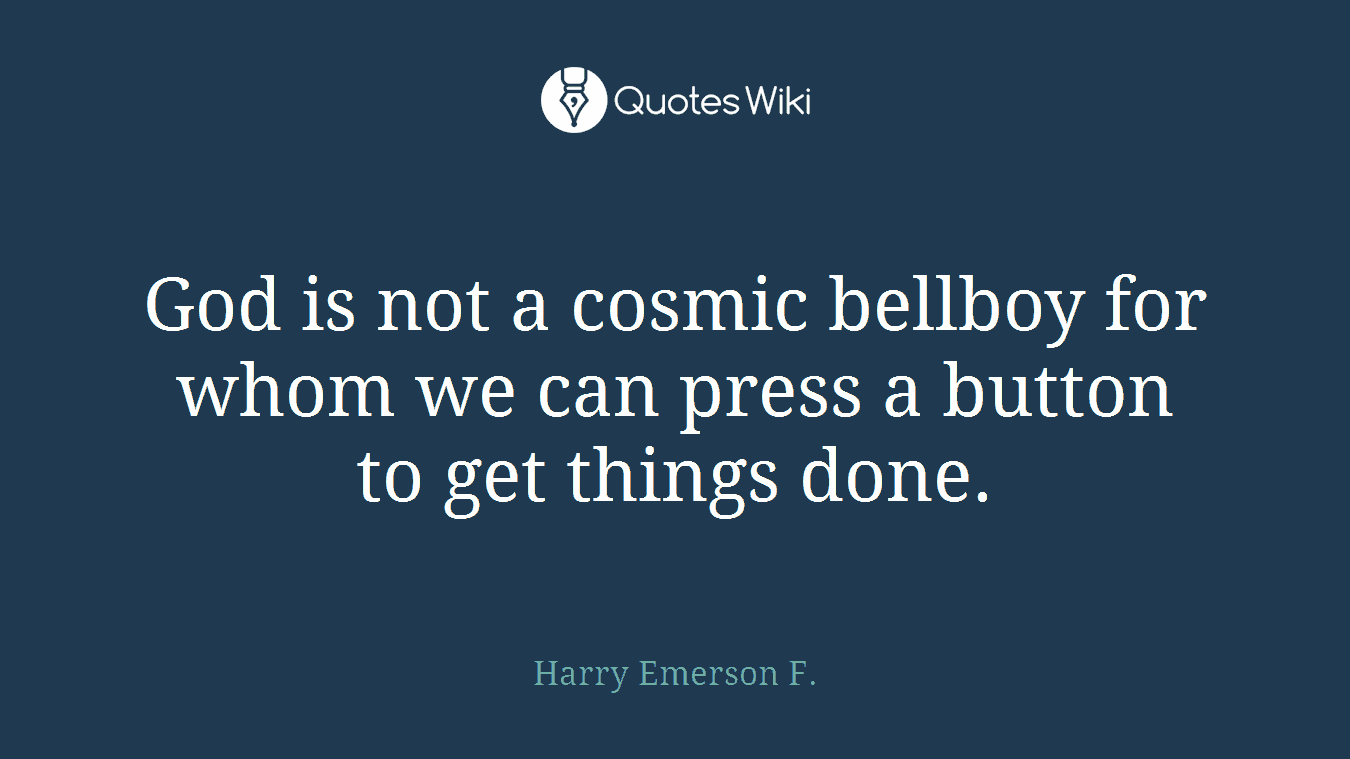 God is not a cosmic bellboy for whom we can press a button to get things done.
