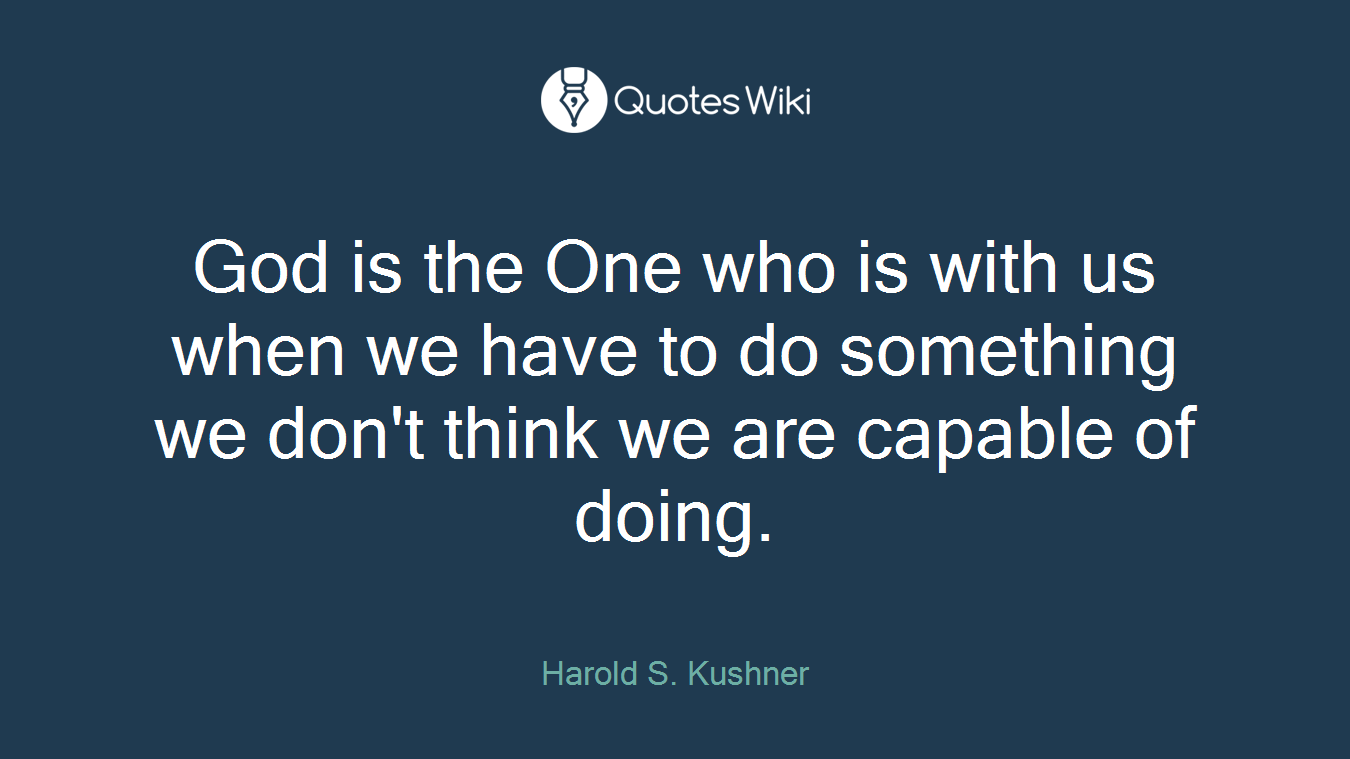 God is the One who is with us when we have to do something we don't think we are capable of doing.