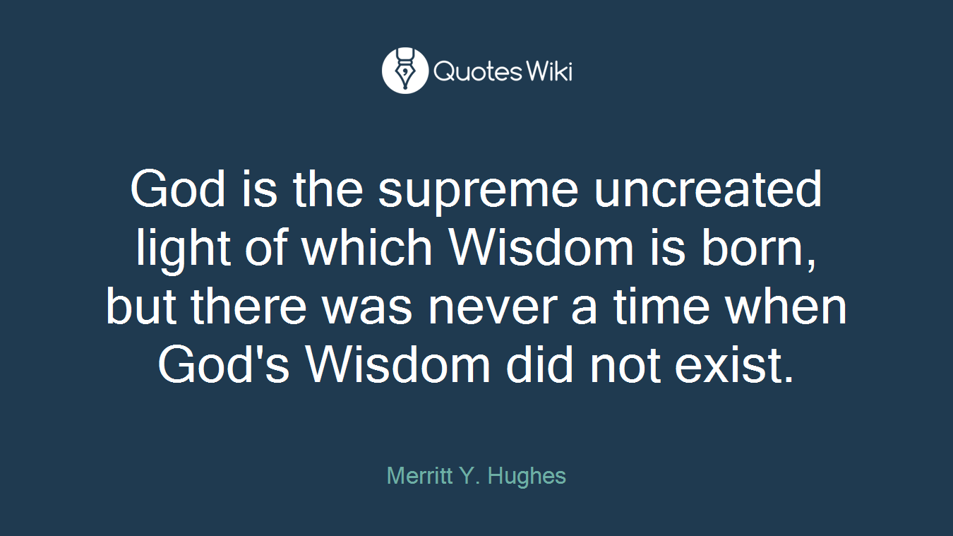 God is the supreme uncreated light of which Wisdom is born, but there was never a time when God's Wisdom did not exist.